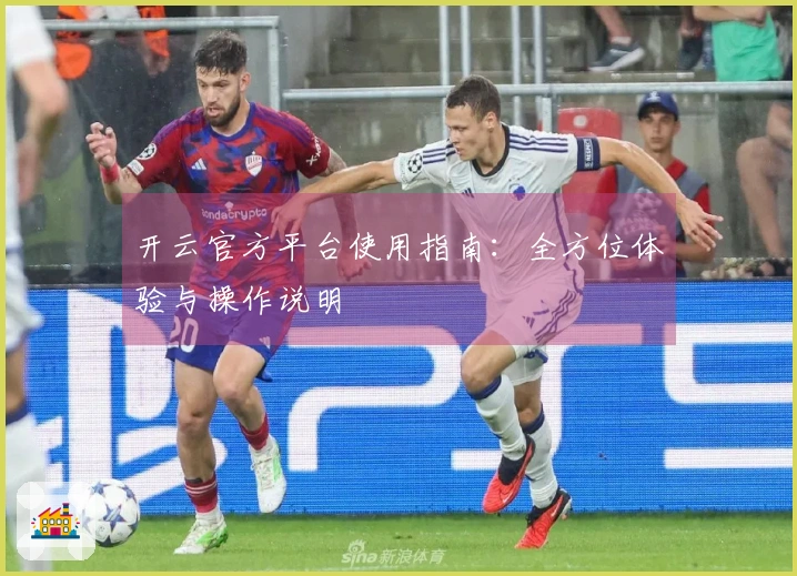 开云官方平台使用指南：全方位体验与操作说明