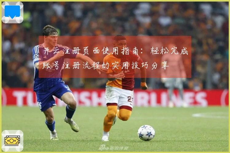 开云注册页面使用指南：轻松完成账号注册流程的实用技巧分享