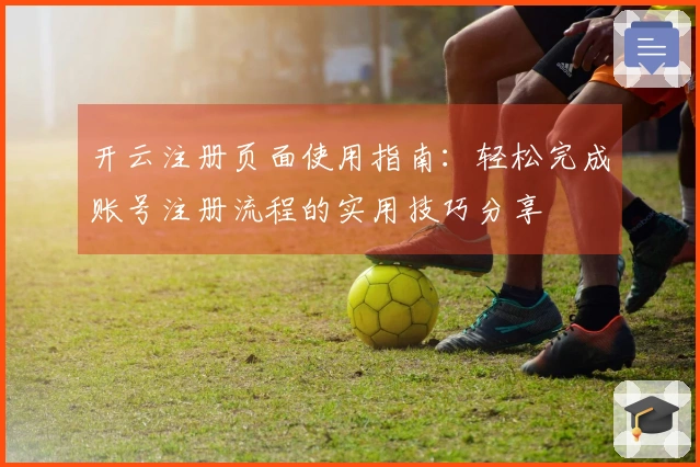 开云注册页面使用指南：轻松完成账号注册流程的实用技巧分享